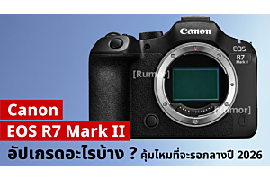 Rumor | Canon R7 Mark II อัปเกรดอะไรบ้าง คุ้มไหมที่จะรอถึงกลางปี 2026