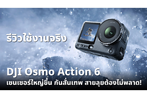 รีวิวใช้งานจริง DJI Osmo Action 6 เซนเซอร์ใหญ่ขึ้น กันสั่นเทพ สายลุยต้องไม่พลาด!