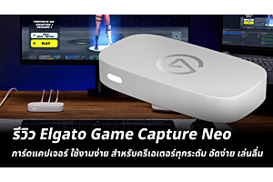 รีวิว Elgato Game Capture Neo การ์ดแคปเจอร์ ใช้งานง่าย สำหรับครีเอเตอร์ทุกระดับ อัดง่าย เล่นลื่น 