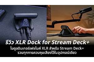 รีวิว XLR Dock for Stream Deck + โมดูลอินเทอร์เฟซไมค์ XLR สำหรับ Stream Deck + รวมทุกการควบคุมเสียงไว้ในอุปกรณ์เดียว