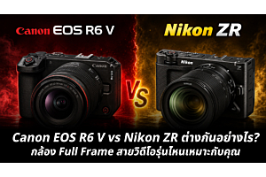 Canon EOS R6 V vs Nikon ZR ต่างกันอย่างไร? กล้อง Full Frame สายวิดีโอรุ่นไหนเหมาะกับคุณ