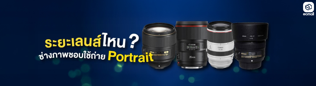 คู่มือเลือกเลนส์ Portrait: เปรียบเทียบทุกระยะ พร้อมตัวอย่างใช้งาน
