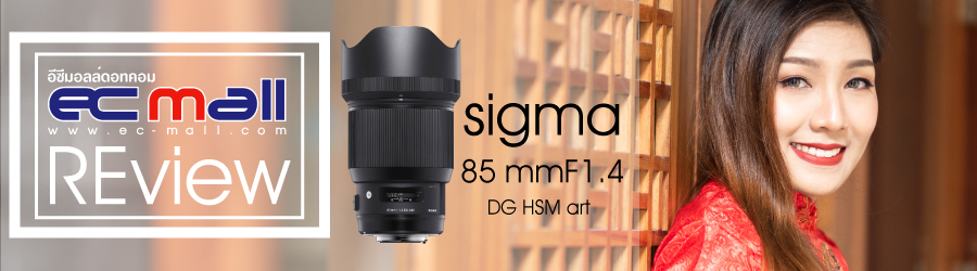 Sigma 85mm F1.4 DG HSM ART เลนส์ถ่ายบุคคลยอดนิยมที่ไม่มีแล้วจะเสียใจ 