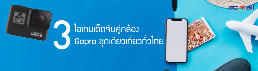 3 ไอเทมเด็ดจับคู่กล้อง Gopro ชุดเดียวเที่ยวทั่วไทย