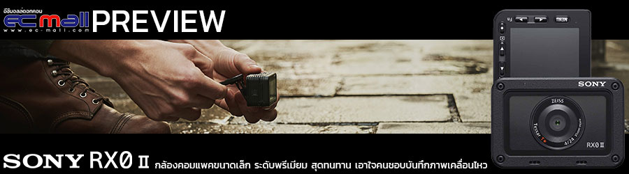 [Preview] Sony RX0 II กล้องคอมแพคขนาดเล็ก ระดับพรีเมียม สุดทนทาน เอาใจคนชอบบันทึกภาพเคลื่อนไหว