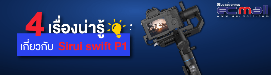 4 เรื่องน่ารู้เกี่ยวกับ Sirui swift P1