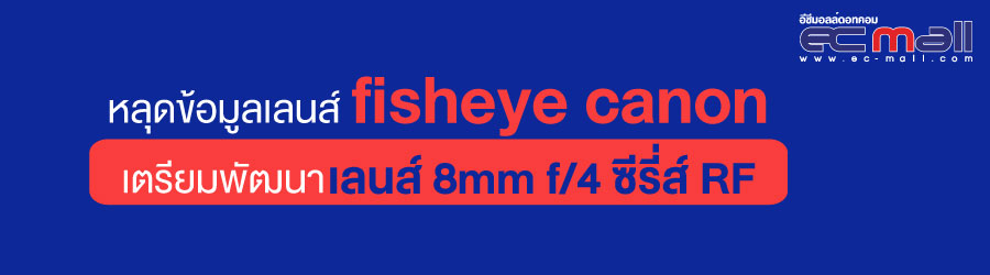 หลุดข้อมูลเลนส์ fisheye canon เตรียมพัฒนาเลนส์ 8mm f/4 ซีรี่ส์ RF