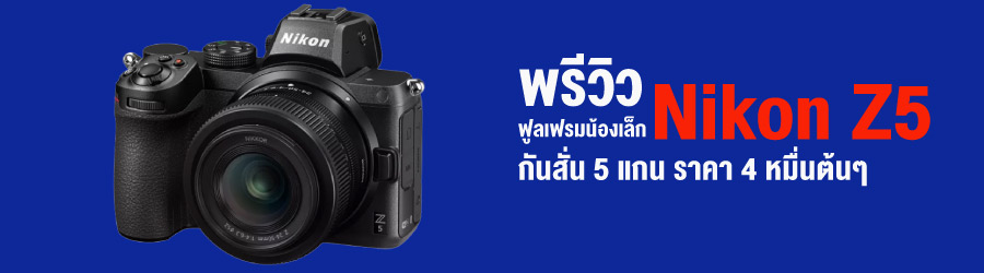 พรีวิว Nikon Z5 ฟูลเฟรมน้องเล็ก  กันสั่น 5 แกน ราคา 4 หมื่นต้นๆ