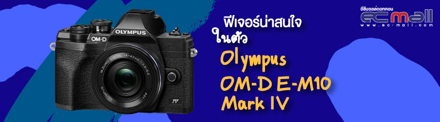 ฟีเจอร์น่าสนใจในตัว Olympus OM-D E-M10 Mark IV