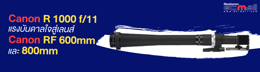 Canon R 1000 f/11 แรงบันดาลใจสู่เลนส์ Canon RF 600mm และ 800mm