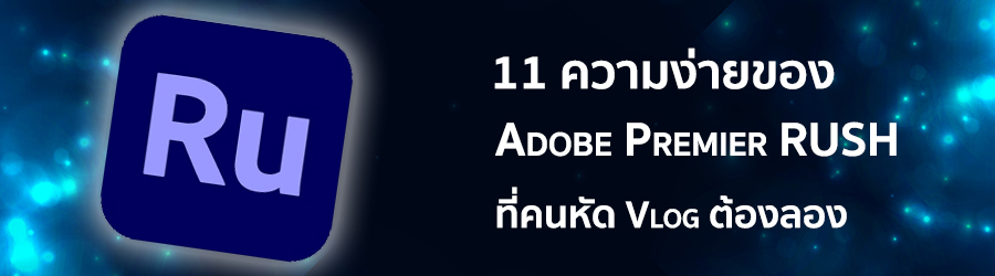 11 ความง่ายของ Adobe Premier RUSH ที่คนหัด Vlog ต้องลอง
