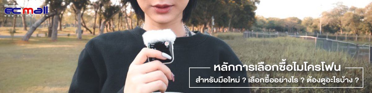 หลักการเลือกซื้อไมโครโฟนมาใช้สำหรับมือใหม่ เลือกซื้ออย่างไร ต้องดูอะไรบ้าง ?