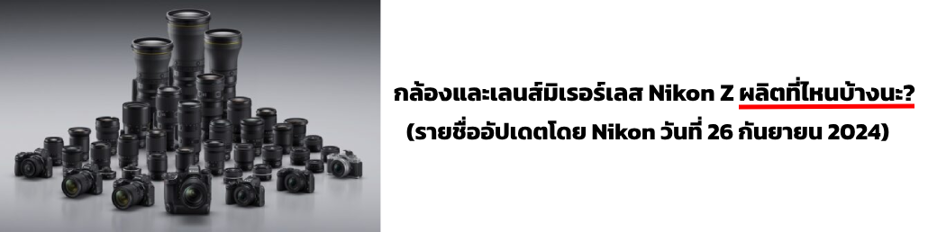 กล้องและเลนส์มิเรอร์เลส Nikon Z ผลิตที่ไหนบ้างนะ?