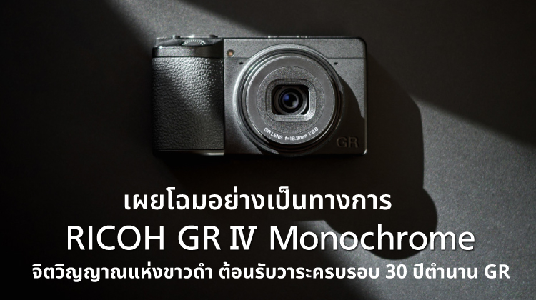 เปิดตัว RICOH GR IV Monochrome กล้องขาวดำระดับโปร ฉลอง 30 ปีซีรีส์ GR รุ่นลิมิเต็ดสำหรับสายถ่ายภาพขาวดำตัวจริง