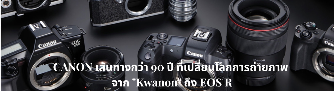 CANON เส้นทางกว่า 90 ปี ที่เปลี่ยนโลกการถ่ายภาพ จาก "Kwanon" ถึง EOS R