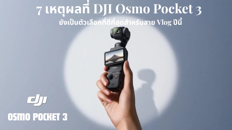 7 เหตุผลที่ DJI Osmo Pocket 3 ยังเป็นตัวเลือกที่ดีที่สุดสำหรับสาย Vlog ปีนี้