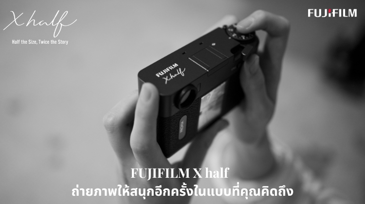 กล้อง FUJIFILM X half – ถ่ายภาพให้สนุกอีกครั้งในแบบที่คุณคิดถึง