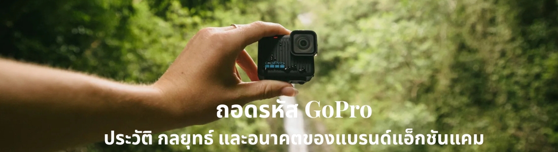 ถอดรหัส GoPro: ประวัติ กลยุทธ์ และอนาคตของแบรนด์แอ็กชันแคม