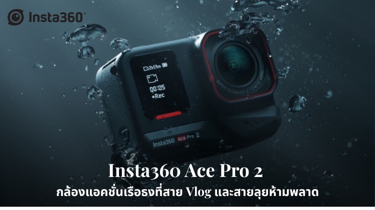 Insta360 Ace Pro 2 กล้องแอคชั่นเรือธงที่สาย Vlog และสายลุยห้ามพลาด