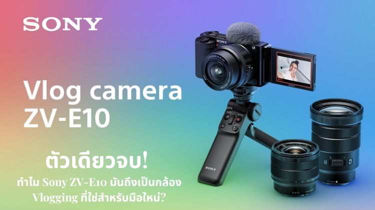 Sony ZV-E10 ตัวเดียวจบ! ทำไมมันถึงเป็นกล้อง Vlogging ที่ใช่สำหรับมือใหม่?