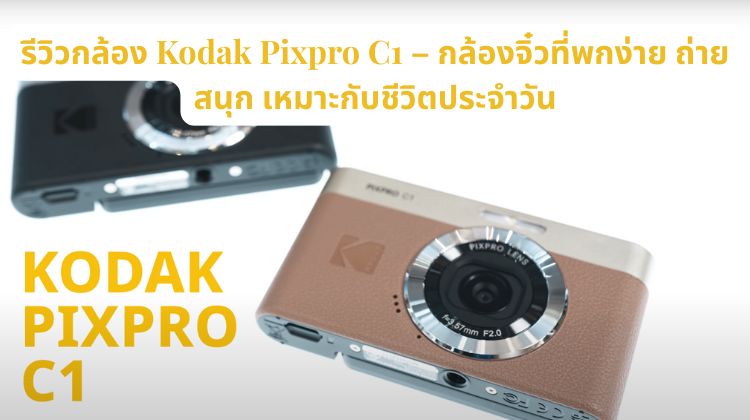 รีวิวกล้อง Kodak Pixpro C1 – กล้องจิ๋วที่พกง่าย ถ่ายสนุก เหมาะกับชีวิตประจำวัน