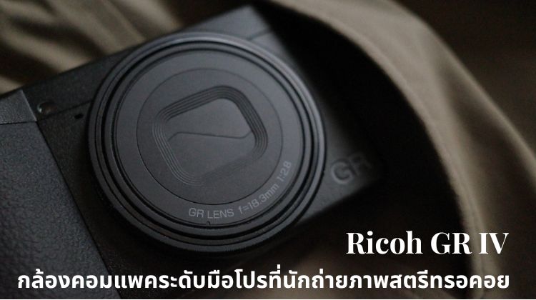 Ricoh GR IV กล้องคอมแพคระดับมือโปรที่นักถ่ายภาพสตรีทรอคอย