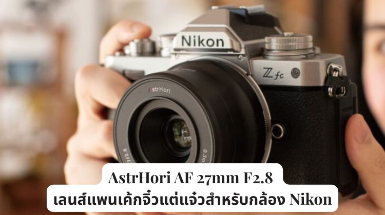 AstrHori AF 27mm F2.8: เลนส์แพนเค้กจิ๋วแต่แจ๋วสำหรับกล้อง Nikon