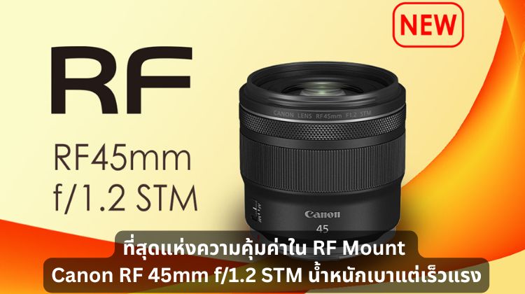 ที่สุดแห่งความคุ้มค่าใน RF Mount: Canon RF 45mm f/1.2 STM น้ำหนักเบาแต่เร็วแรง