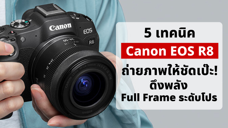 5 เทคนิค Canon R8 ถ่ายภาพให้ชัดเป๊ะ! ดึงพลัง Full Frame ระดับโปร
