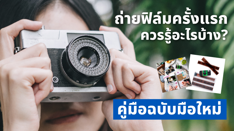ถ่ายฟิล์มครั้งแรก ควรรู้อะไรบ้าง? คู่มือฉบับมือใหม่