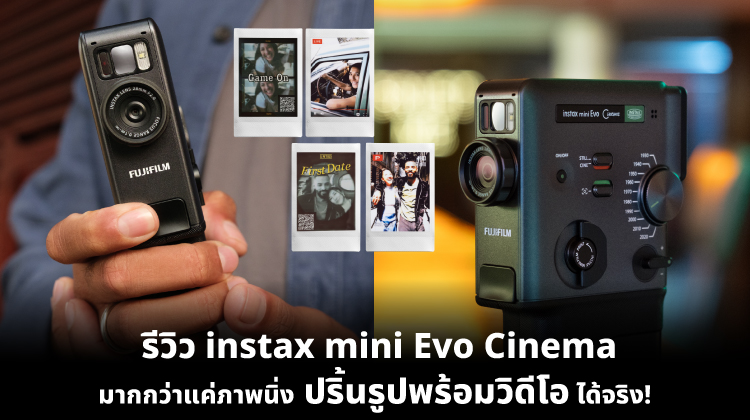 รีวิว instax mini Evo Cinema มากกว่าแค่ภาพนิ่ง ปริ้นรูปพร้อมวิดีโอได้จริง!