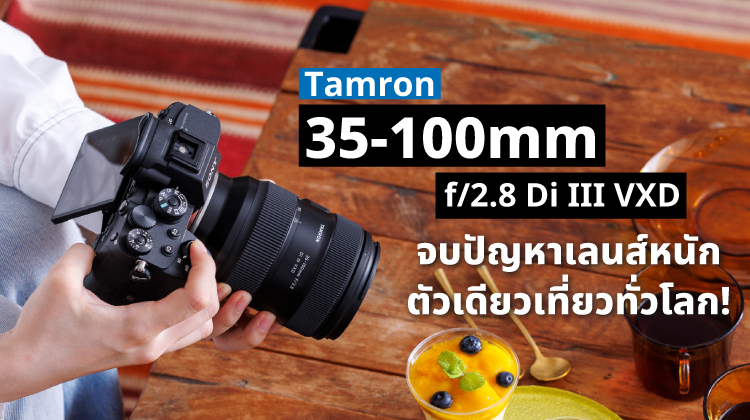 Tamron 35-100mm f/2.8 Di III VXD จบปัญหาเลนส์หนัก ตัวเดียวเที่ยวทั่วโลก!