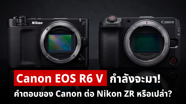 Canon EOS R6 V กำลังจะมา! คำตอบของ Canon ต่อ Nikon ZR หรือเปล่า?
