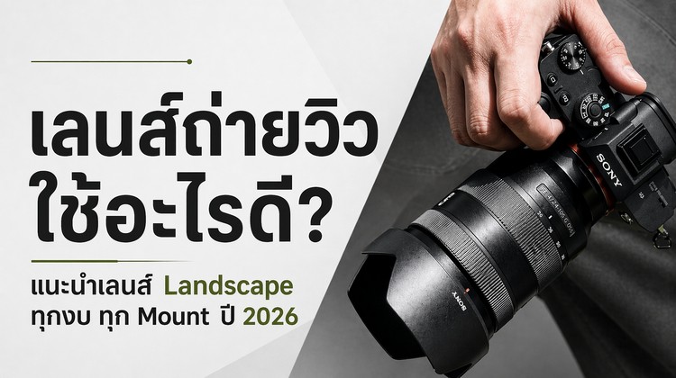 เลนส์ถ่ายวิว ใช้อะไรดี? แนะนำเลนส์ Landscape ทุกงบ ทุก Mount ปี 2026