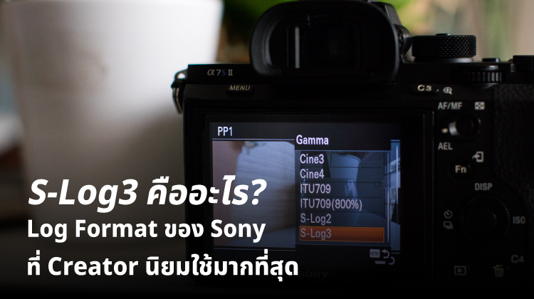 S-Log3 คืออะไร? Log Format ของ Sony ที่ Creator นิยมใช้มากที่สุด