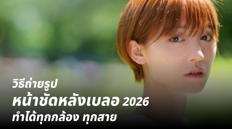 วิธีถ่ายรูปหน้าชัดหลังเบลอ 2026 ทำได้ทุกกล้อง ทุกสาย