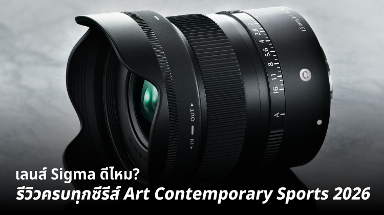 เลนส์ Sigma ดีไหม? รีวิวครบทุกซีรีส์ Art Contemporary Sports 2026