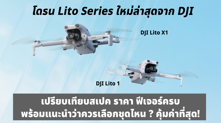 DJI Lito 1 และ Lito X1 Drone Series ใหม่ล่าสุดจาก DJI เปรียบเทียบสเปค ราคา ฟีเจอร์ครบ ชุดไหนคุ้มค่าที่สุด