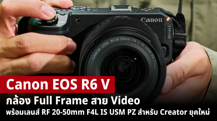 Canon EOS R6 V กล้อง Full Frame สายวิดีโอ พร้อมเลนส์ RF 20-50mm F4L IS USM PZ สำหรับ Creator ยุคใหม่
