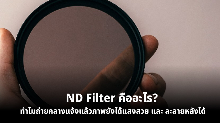 ND Filter คืออะไร? ทำไมถ่ายกลางแจ้งแล้วภาพยังได้แสงสวย