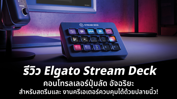 รีวิว Elgato Stream Deck คอนโทรลเลอร์ปุ่มลัดอัจฉริยะสำหรับสตรีมและงานครีเอเตอร์ ควบคุมได้ด้วยปลายนิ้ว