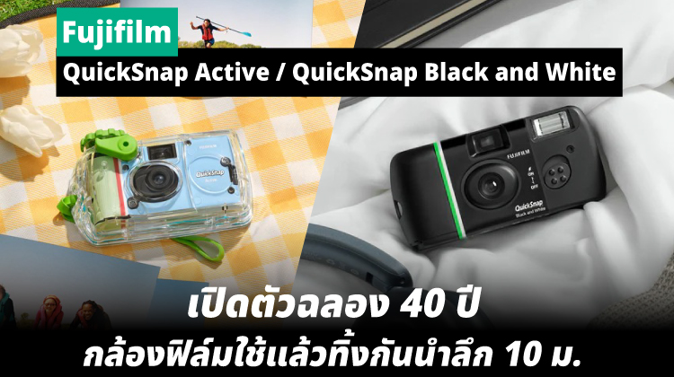 Fujifilm QuickSnap Active และ QuickSnap Black and White เปิดตัวฉลอง 40 ปี กล้องฟิล์มใช้แล้วทิ้งกันน้ำลึก 10 เมตร