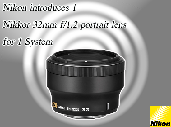 Nikon introduces 1 Nikkor 32mm f/1.2 portrait lens for 1 System